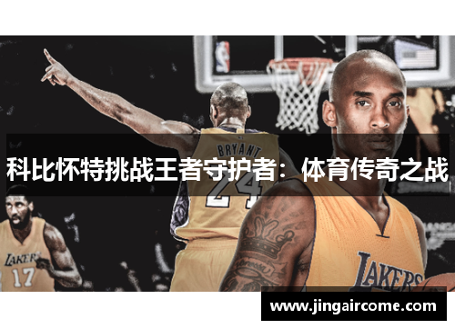 科比怀特挑战王者守护者：体育传奇之战